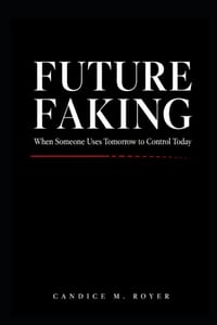 Future Faking: When Someone Uses Tomorrow to Control Today cover