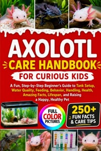 Axolotl Care Handbook for Curious Kids: A Fun, Step-by-Step Beginner's Guide to Tank Setup, Water Quality, Feeding, Behavior, Handling, Health, Amazin cover