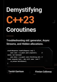 Demystifying C++23 Coroutines: Troubleshooting std: : generator, Async Streams, and Hidden Allocations. cover