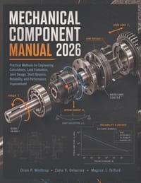 Mechanical Component Manual 2026: Practical Methods for Engineering Calculations, Load Evaluation, Joint Design, Shaft Systems, Reliability, and Perfo cover