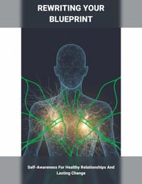 Rewriting Your Blueprint: Self-Awareness For Healthy Relationships And Lasting Change cover
