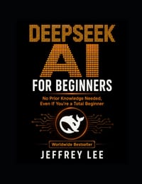 DeepSeek AI For Beginners: No Prior Knowledge Needed, Even If You're a Total Beginner cover