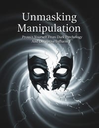 Unmasking Manipulation: Protect Yourself From Dark Psychology And Deceptive Influence cover