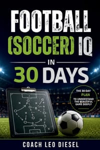 Football (Soccer) IQ in 30 Days: How to Read Matches, Understand Tactics, Analyze Players, and Think Like a Football Expert cover
