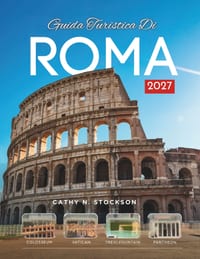 Guida Turistica Di Roma 2027: Alla scoperta di Roma, del Colosseo, del Vaticano, del Pantheon, delle trattorie, delle gite di un giorno, dove dormire cover
