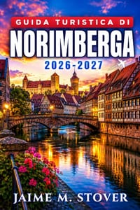 Guida Turistica di Norimberga 2026-2027: Centro storico e Castello Imperiale, cucina francone, musei, area dei raduni del Partito Nazista, mercatini d cover