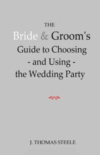 The Bride & Groom's Guide to Choosing --and Using-- the Wedding Party cover