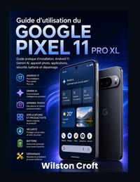 Guide d'utilisation du Google Pixel 11 Pro XL: Guide pratique d'installation, Android 17, Gemini AI, appareil photo, applications, sécurité, batterie cover