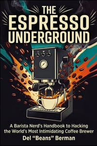 The Espresso Underground: A Barista Nerd's Handbook to Hacking the World's Most Intimidating Coffee Brewer cover