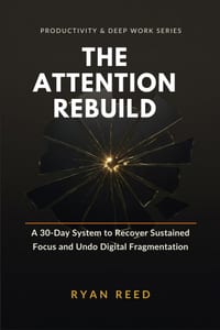 The Attention Rebuild: A 30-Day System to Recover Sustained Focus, Undo Digital Fragmentation, and Turn Attention Science Into Daily Practice cover