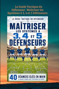 Le Guide Tactique du Défenseur: Maîtriser les Systèmes à 3, 4 et 5 Défenseurs: (40 Séances Clés en Main) cover