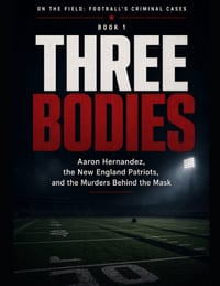 Three Bodies: Aaron Hernandez, the New England Patriots, and the Murders Behind the Mask Series Name: On the Field: Football's Criminal Cases Series N cover