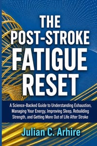 The Post-Stroke Fatigue Reset: A Science-Backed Guide to Understanding Exhaustion, Managing Your Energy, Improving Sleep, Rebuilding Strength, and Get cover