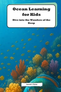 Ocean Learning for Kids: Dive into the Wonders of the Deep: Discover the Secrets of the Ocean World cover