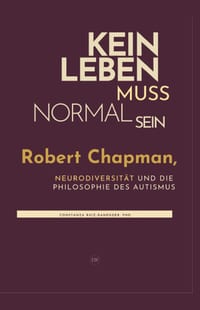 Kein Leben muss normal sein: Robert Chapman, Neurodiversität und die Philosophie des Autismus cover