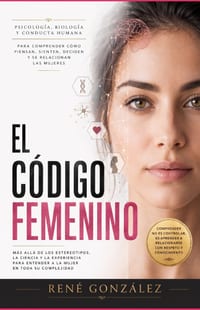 El Código Femenino: Psicología, biología y conducta para comprender cómo piensan, sienten, deciden y se relacionan las mujeres cover
