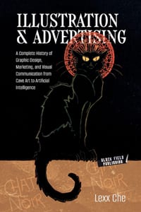 Illustration & Advertising: A Complete History of Graphic Design, Marketing, and Visual Communication from Cave Art to Artificial Intelligence cover