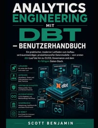 Analytics Engineering Mit Dbt - Benutzerhandbuch: Ein praktischer, moderner Leitfaden zum Aufbau vertrauenswürdiger, produktionsreifer Datenmodelle - cover