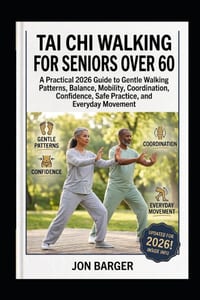 Tai CHI Walking for Seniors Over 60: A Practical 2026 Guide to Gentle Walking Patterns, Balance, Mobility, Coordination, Confidence, Safe Practice, an cover