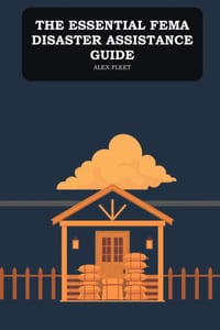 The Essential FEMA Disaster Assistance Guide: Applying for Federal Help After a Hurricane, Flood, Fire, or Storm, and What to Do If You Are Denied cover