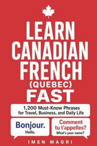 Learn Canadian French (Quebec) Fast: 1,200 Must-Know Phrases for Travel, Business, and Daily Life cover