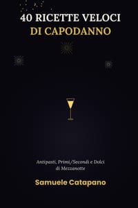 40 Ricette Veloci di Capodanno: Antipasti, Primi/Secondi e Dolci di Mezzanotte per iniziare l'anno col piede giusto cover