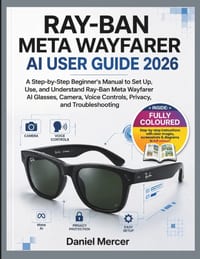 Ray-Ban Meta Wayfarer AI User Guide 2026: A Step-by-Step Beginner's Manual to Set Up, Use, and Understand Ray-Ban Meta Wayfarer AI Glasses, Camera, Vo cover