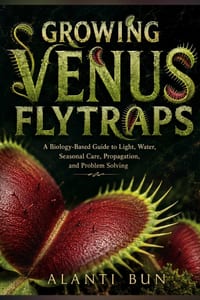 Growing Venus Flytraps: A Biology-Based Guide to Light, Water, Seasonal Care, Propagation, and Problem Solving cover