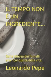 Il Tempo Non È Un Ingrediente...: Dalla trincea dei fornelli alla riconquista della vita. cover