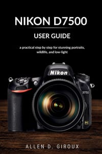Nikon D7500 User Guide: a practical step by step for stunning portraits, wildlife, and low-light cover
