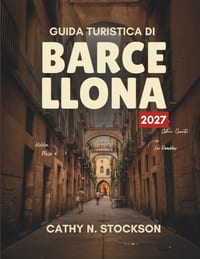 Guida Turistica Di Barcellona 2027: Scopri le migliori attrazioni, i ristoranti, le spiagge, la vita notturna e le gite di un giorno a Barcellona, con cover