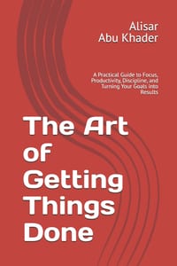 The Art of Getting Things Done: A Practical Guide to Focus, Productivity, Discipline, and Turning Your Goals into Results cover