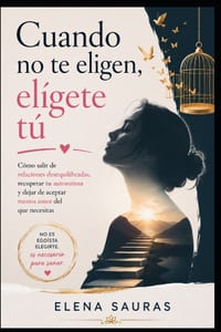 Cuando no te eligen eligete tu: Cómo salir de relaciones desequilibradas, recuperar tu autoestima y dejar de aceptar menos amor del que necesitas cover