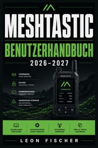Meshtastic Benutzerhandbuch 2026-2027: Der Praxisleitfaden für Offgrid-Funkkommunikation, LoRa Vernetzung und Notfallbereitschaft ohne Mobilfunknetz cover