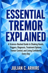 Essential Tremor Explained: A Science-Backed Guide to Shaking Hands, Triggers, Diagnosis, Treatment Options, Tremor Control, and Living Confidently Ev cover