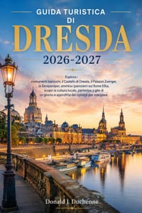 Guida Turistica Di Dresda 2026-2027: Esplora i monumenti barocchi, il Castello di Dresda, il Palazzo Zwinger, la Semperoper, ammira i panorami sul fiu cover