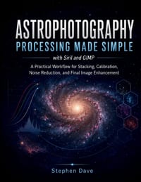 ASTROPHOTOGRAPHY PROCESSING MADE SIMPLE with Siril and GIMP: A Practical Workflow for Stacking, Calibration, Noise Reduction, and Final Image Enhancem cover