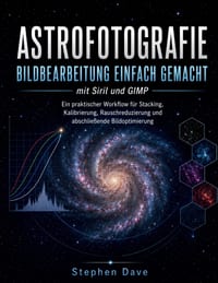 ASTROFOTOGRAFIE BILDBEARBEITUNG EINFACH GEMACHT mit Siril und GIMP: Ein praktischer Workflow für Stacking, Kalibrierung, Rauschreduzierung und abschli cover