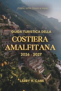 Guida turistica della Costiera Amalfitana 20262027: Organizza il tuo viaggio con itinerari giorno per giorno, dove alloggiare, spiagge, sentieri vulca cover