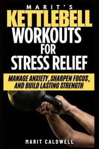 Marit's Kettlebell Workouts for Stress Relief: Manage Anxiety, Sharpen Focus, and Build Lasting Strength cover