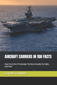 Aircraft Carriers in 100 Facts: How Ten Acres of Sovereign Territory Actually Fly, Fight, and Float cover