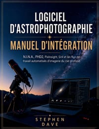 Logiciel d'Astrophotographie Manuel d'Intégration: N.I.N.A., PHD2, PixInsight, Siril et les flux de travail automatisés d'imagerie du ciel profond cover