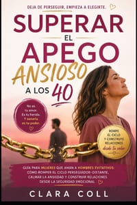 Superar el apego ansioso a los 40: Guía para mujeres que aman a hombres evitativos: cómo romper el ciclo perseguidor-distante, calmar la ansiedad y co cover