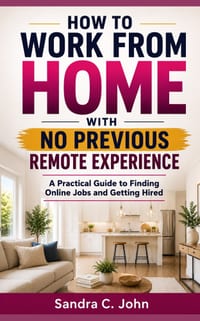 How to Work From Home With No Previous Remote Experience: A Practical Guide to Finding Online Jobs and Getting Hired cover