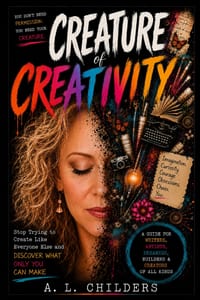 Creature of Creativity: Stop Trying to Create Like Everyone Else and Discover What Only You Can Make cover