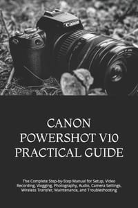 Canon Powershot V10 Practical Guide: The Complete Step-by-Step Manual for Setup, Video Recording, Vlogging, Photography, Audio, Camera Settings, Wirel cover