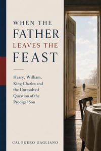 When the Father Leaves the Feast: Harry, William, King Charles and the Unresolved Question of the Prodigal Son cover