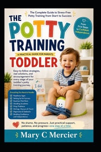 The Potty Training Toddler: A Practical Guide to Toilet Training Resistance, Accidents, and Frustration cover