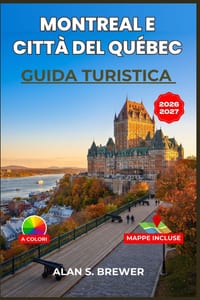 Montreal e Città del Québec GUIDA TURISTICA 2026-2027: Una guida per chi viaggia per la prima volta: quartieri, treni, budget, giornate in famiglia e cover