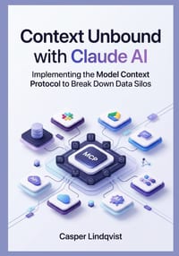 Context Unbound with Claude AI: Implementing the Model Context Protocol to Break Down Data Silos cover